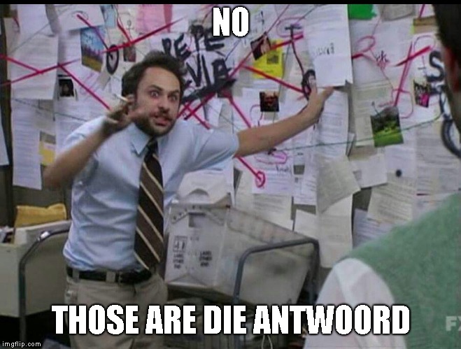Trying to explain | NO THOSE ARE DIE ANTWOORD | image tagged in trying to explain | made w/ Imgflip meme maker