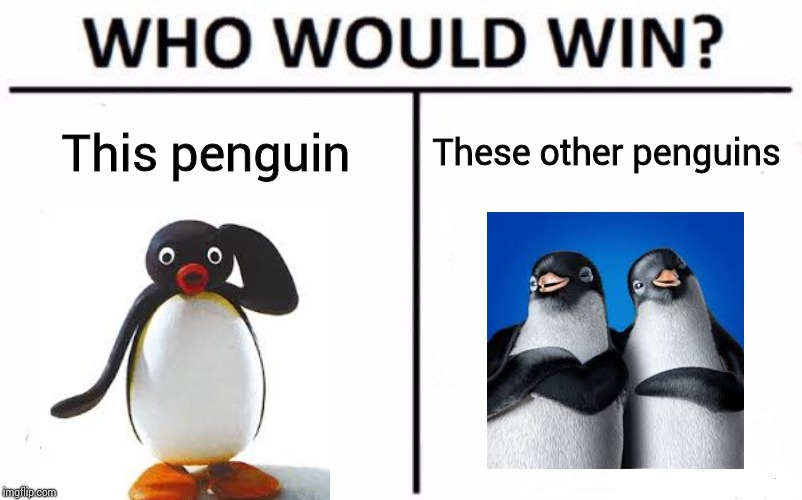 Who Would Win? Meme | This penguin; These other penguins | image tagged in memes,who would win | made w/ Imgflip meme maker