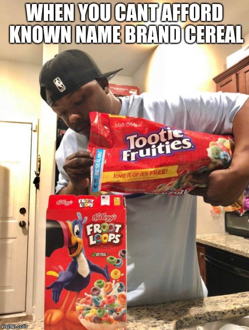 Broke boi | WHEN YOU CANT AFFORD KNOWN NAME BRAND CEREAL | image tagged in funny memes | made w/ Imgflip meme maker