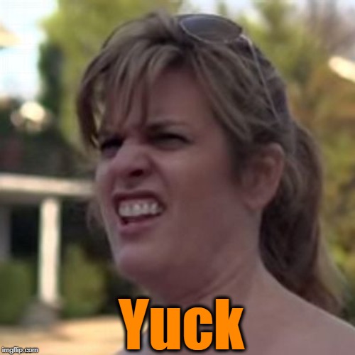 seriously? | Yuck | image tagged in seriously | made w/ Imgflip meme maker