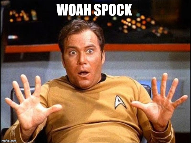 Captain Kirk Surprised | WOAH SPOCK | image tagged in captain kirk surprised | made w/ Imgflip meme maker