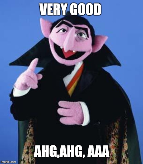 The Count | VERY GOOD AHG,AHG, AAA | image tagged in the count | made w/ Imgflip meme maker