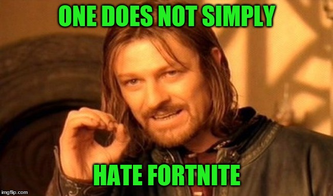 One Does Not Simply Hate Fortnite | ONE DOES NOT SIMPLY; HATE FORTNITE | image tagged in memes,one does not simply,dont hat fortnite,fortnite meme,funny,fortnite | made w/ Imgflip meme maker