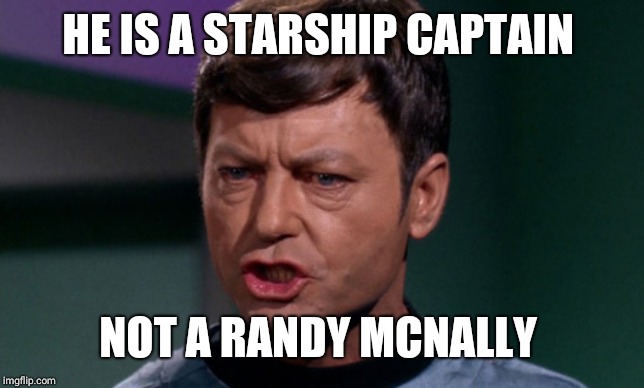 dr mccoy | HE IS A STARSHIP CAPTAIN NOT A RANDY MCNALLY | image tagged in dr mccoy | made w/ Imgflip meme maker