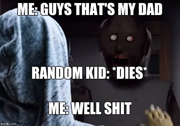ME: GUYS THAT'S MY DAD; RANDOM KID: *DIES*; ME: WELL SHIT | image tagged in my daddy | made w/ Imgflip meme maker
