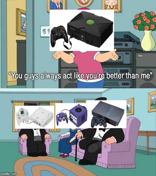 6th Gen Consoles Meme (You guys always act like you're better than me) | image tagged in xbox,sucks,gamecube,ps2,dreamcast,own | made w/ Imgflip meme maker