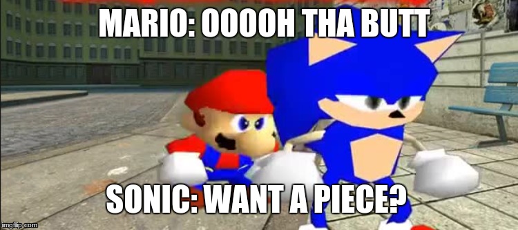 Tha butt | MARIO: OOOOH THA BUTT; SONIC: WANT A PIECE? | image tagged in funny memes | made w/ Imgflip meme maker