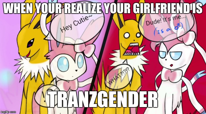 Sad life transgender | WHEN YOUR REALIZE YOUR GIRLFRIEND IS; TRANZGENDER | image tagged in sad | made w/ Imgflip meme maker