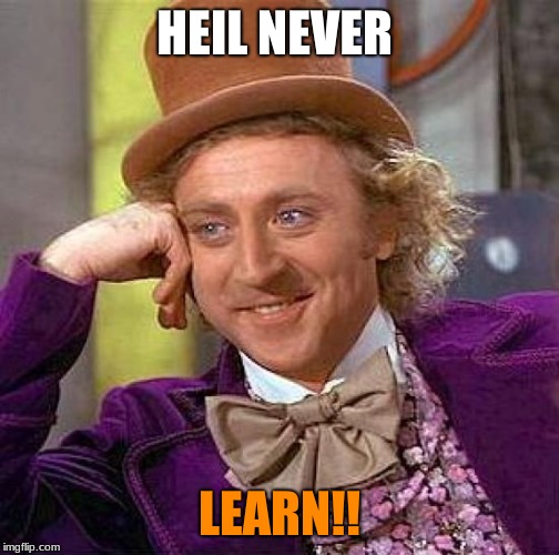 Creepy Condescending Wonka | HEIL NEVER; LEARN!! | image tagged in memes,creepy condescending wonka | made w/ Imgflip meme maker