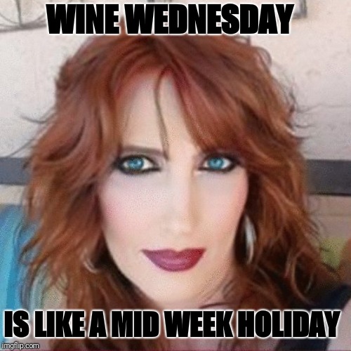 Wine Wednesday  | WINE WEDNESDAY; IS LIKE A MID WEEK HOLIDAY | image tagged in wine,holidays,holiday,wednesday | made w/ Imgflip meme maker