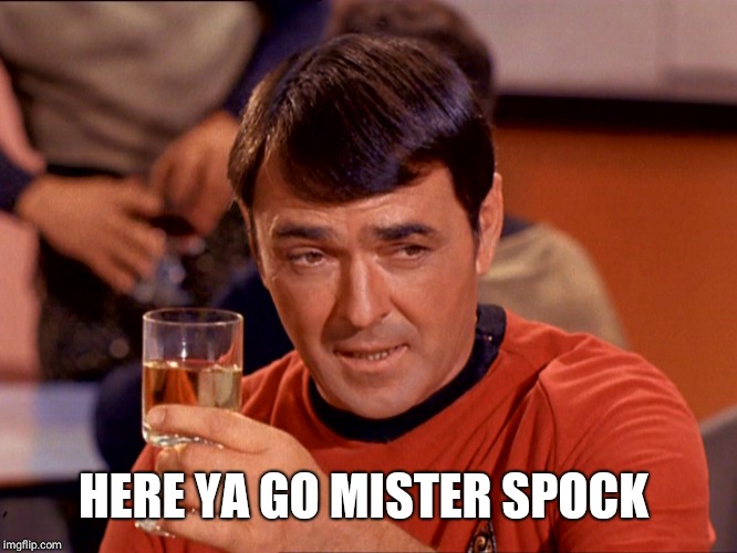 Star Trek Scotty | HERE YA GO MISTER SPOCK | image tagged in star trek scotty | made w/ Imgflip meme maker