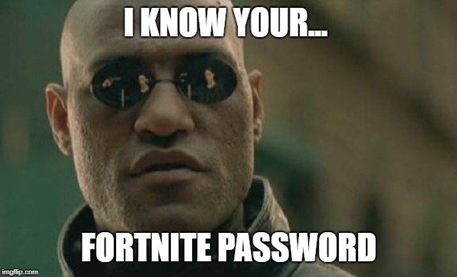 Matrix Morpheus | I KNOW YOUR... FORTNITE PASSWORD | image tagged in memes,matrix morpheus | made w/ Imgflip meme maker