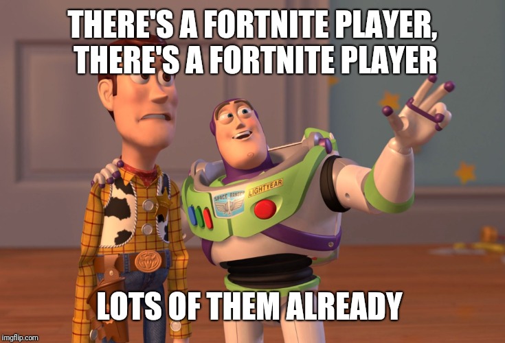 X, X Everywhere Meme | THERE'S A FORTNITE PLAYER, THERE'S A FORTNITE PLAYER LOTS OF THEM ALREADY | image tagged in memes,x x everywhere | made w/ Imgflip meme maker