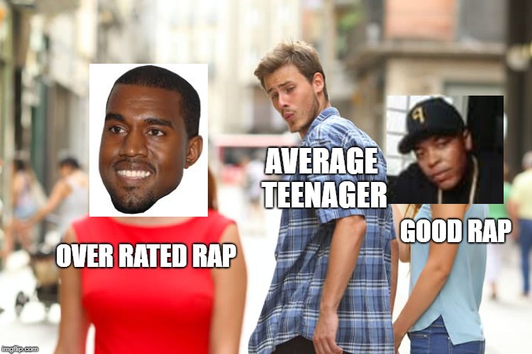 Distracted Boyfriend | AVERAGE TEENAGER; GOOD RAP; OVER RATED RAP | image tagged in memes,distracted boyfriend | made w/ Imgflip meme maker