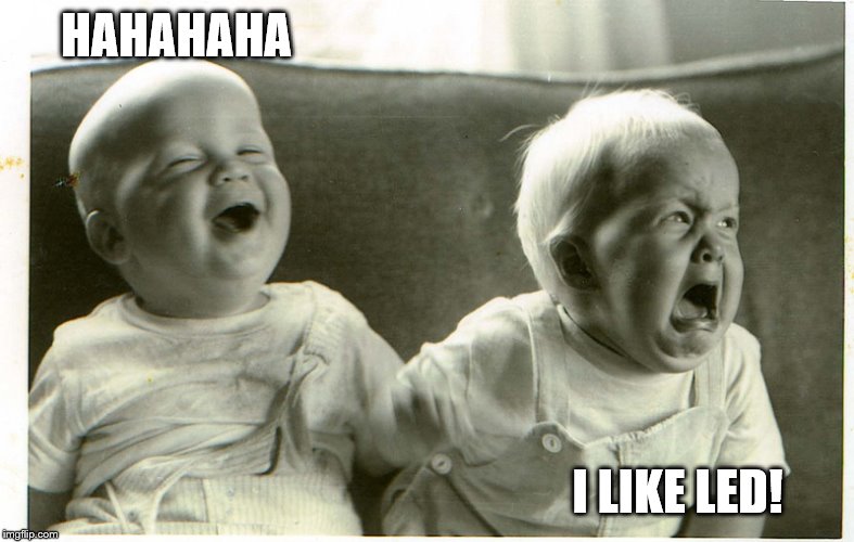  baby laughing baby crying | HAHAHAHA I LIKE LED! | image tagged in baby laughing baby crying | made w/ Imgflip meme maker