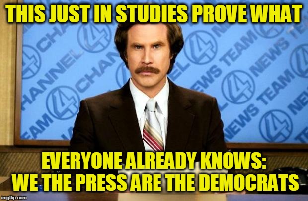 BREAKING NEWS | THIS JUST IN STUDIES PROVE WHAT; EVERYONE ALREADY KNOWS: WE THE PRESS ARE THE DEMOCRATS | image tagged in breaking news | made w/ Imgflip meme maker