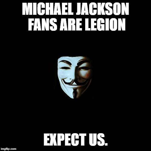 anonymous | MICHAEL JACKSON FANS ARE LEGION; EXPECT US. | image tagged in anonymous | made w/ Imgflip meme maker