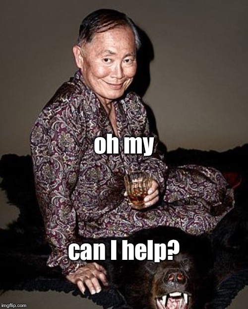 George Takei | oh my can I help? | image tagged in george takei | made w/ Imgflip meme maker