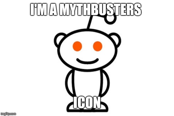 Reddit | I'M A MYTHBUSTERS; ICON | image tagged in reddit | made w/ Imgflip meme maker