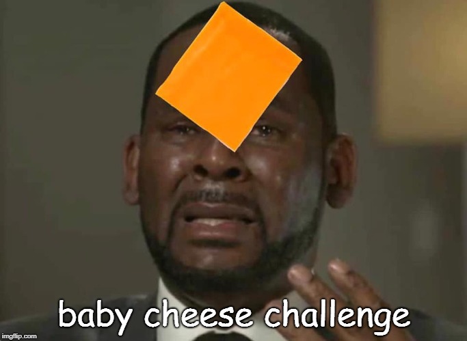 cheese challenge image tagged in memes,baby,cheese,challenge,r kelly,crying...