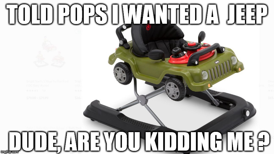 dad you're  one  cheap   SOB  man! | TOLD POPS I WANTED A  JEEP; DUDE, ARE YOU KIDDING ME ? | image tagged in my dad is cheap,oh comeone dad,a jeep    you know like a  wrangler  jeep | made w/ Imgflip meme maker