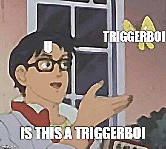 Is This A Pigeon Meme | TRIGGERBOI; U; IS THIS A TRIGGERBOI | image tagged in memes,is this a pigeon | made w/ Imgflip meme maker