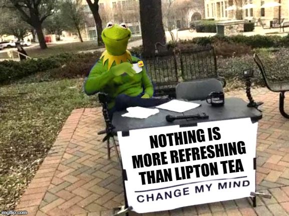 Kermit Tea Frog | NOTHING IS MORE REFRESHING THAN LIPTON TEA | image tagged in kermit change mind | made w/ Imgflip meme maker
