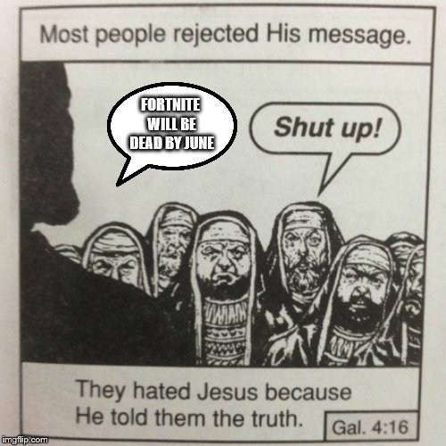 They hated jesus because he told them the truth | FORTNITE WILL BE DEAD BY JUNE | image tagged in they hated jesus because he told them the truth | made w/ Imgflip meme maker