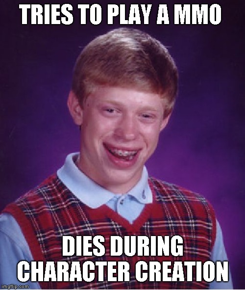 Damn I'm bored | TRIES TO PLAY A MMO; DIES DURING CHARACTER CREATION | image tagged in memes,bad luck brian | made w/ Imgflip meme maker
