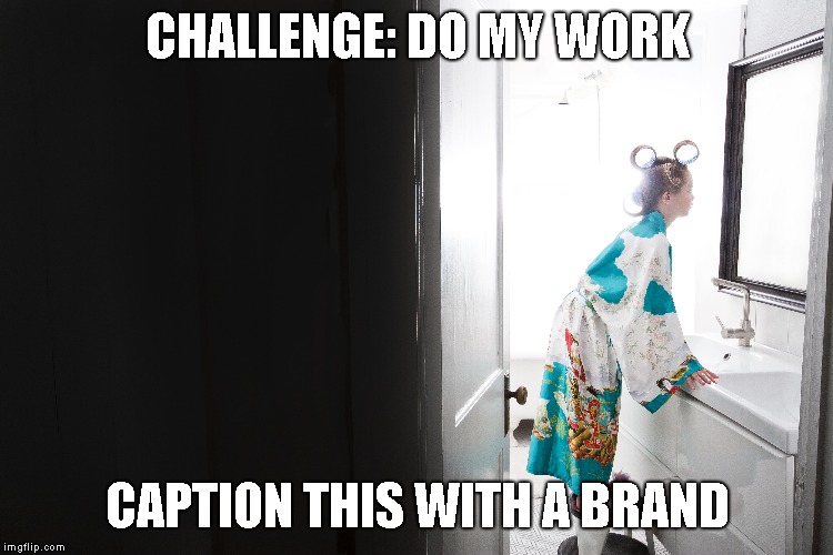 CHALLENGE: DO MY WORK; CAPTION THIS WITH A BRAND | image tagged in domywork,brands,thanks | made w/ Imgflip meme maker