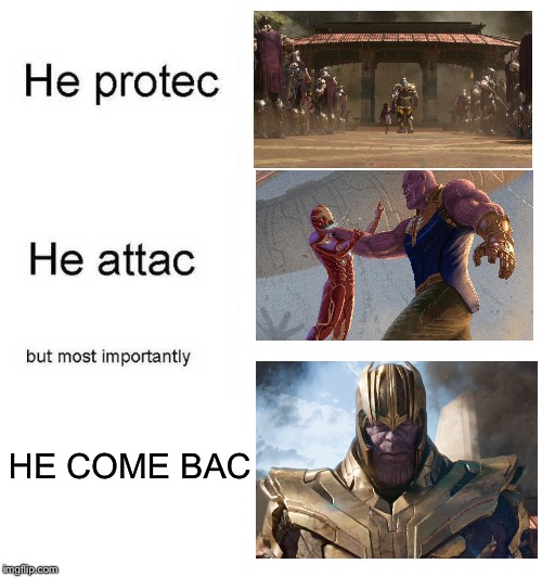 TheMadTitan. | HE COME BAC | image tagged in he protec he attac but most importantly | made w/ Imgflip meme maker