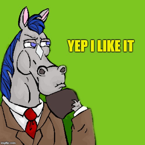 horse | YEP I LIKE IT | image tagged in horse | made w/ Imgflip meme maker