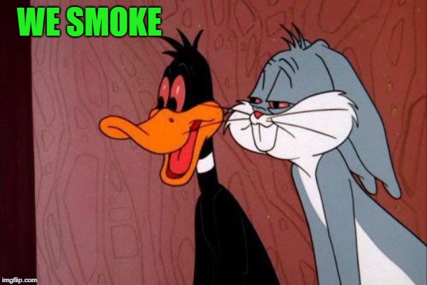 WE SMOKE | image tagged in daffy and bugs | made w/ Imgflip meme maker