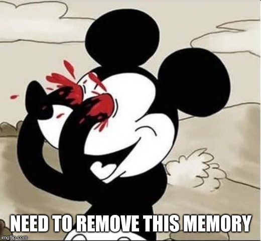 mickey mouse eyes | NEED TO REMOVE THIS MEMORY | image tagged in mickey mouse eyes | made w/ Imgflip meme maker