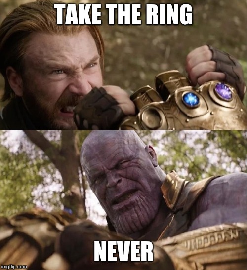 Avengers Infinity War Cap vs Thanos | TAKE THE RING; NEVER | image tagged in avengers infinity war cap vs thanos | made w/ Imgflip meme maker