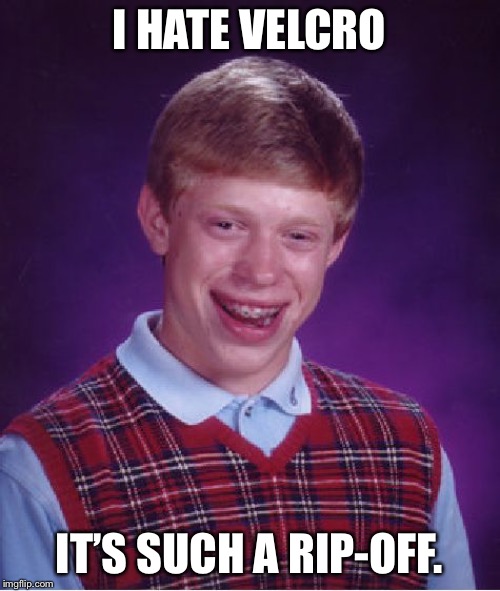 Bad Luck Brian Meme |  I HATE VELCRO; IT’S SUCH A RIP-OFF. | image tagged in memes,bad luck brian | made w/ Imgflip meme maker