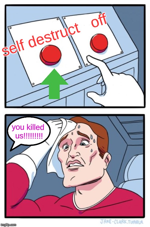 Two Buttons Meme | self destruct   off; you killed us!!!!!!!!! | image tagged in memes,two buttons | made w/ Imgflip meme maker