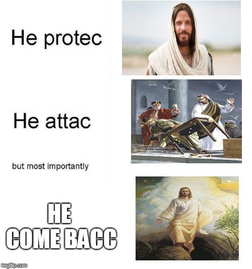 A dank Jesus meme |  HE COME BACC | image tagged in he protec he attac but most importantly,jesus,dank memes | made w/ Imgflip meme maker