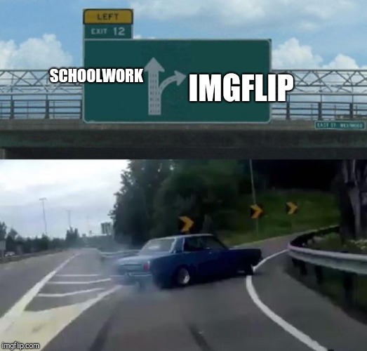 Swerving Car | SCHOOLWORK IMGFLIP | image tagged in swerving car | made w/ Imgflip meme maker