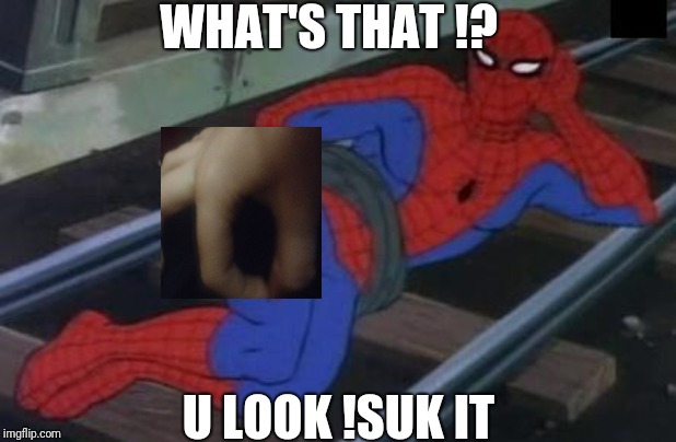Sexy Railroad Spiderman Meme | WHAT'S THAT !? U LOOK !SUK IT | image tagged in memes,sexy railroad spiderman,spiderman | made w/ Imgflip meme maker