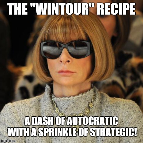 anna wintour | THE "WINTOUR" RECIPE; A DASH OF AUTOCRATIC WITH A SPRINKLE OF STRATEGIC! | image tagged in anna wintour | made w/ Imgflip meme maker