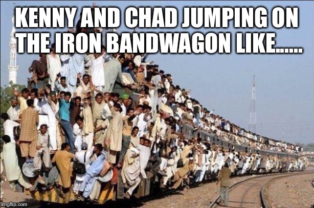 bandwagon | KENNY AND CHAD JUMPING ON THE IRON BANDWAGON LIKE...... | image tagged in bandwagon | made w/ Imgflip meme maker