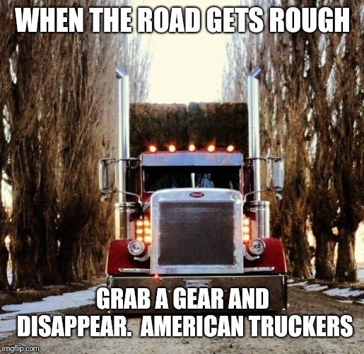 old truckers | WHEN THE ROAD GETS ROUGH; GRAB A GEAR AND DISAPPEAR. 
AMERICAN TRUCKERS | image tagged in old truckers | made w/ Imgflip meme maker