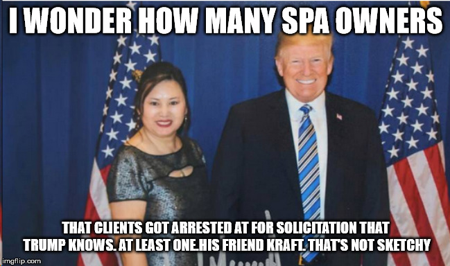I WONDER HOW MANY SPA OWNERS; THAT CLIENTS GOT ARRESTED AT FOR SOLICITATION THAT TRUMP KNOWS. AT LEAST ONE.HIS FRIEND KRAFT. THAT'S NOT SKETCHY | image tagged in trump and yang | made w/ Imgflip meme maker