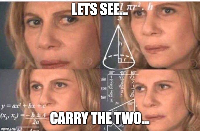 Math lady/Confused lady | LETS SEE... CARRY THE TWO... | image tagged in math lady/confused lady | made w/ Imgflip meme maker