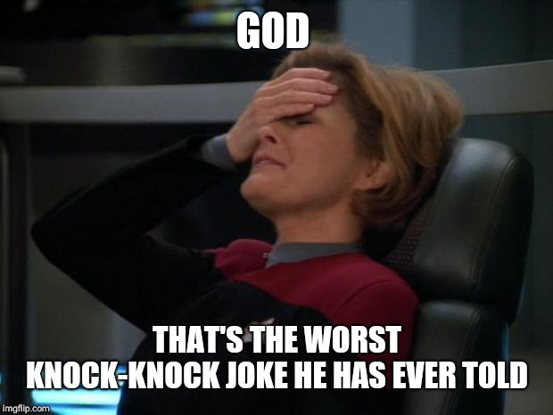 Janeway | GOD THAT'S THE WORST KNOCK-KNOCK JOKE HE HAS EVER TOLD | image tagged in janeway | made w/ Imgflip meme maker