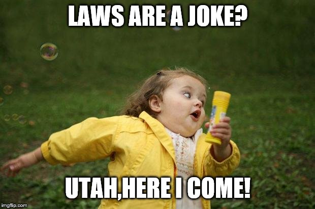 girl running | LAWS ARE A JOKE? UTAH,HERE I COME! | image tagged in girl running | made w/ Imgflip meme maker