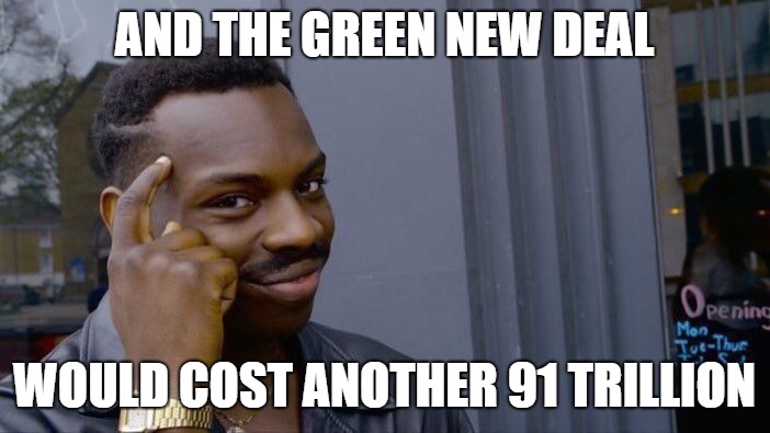 Roll Safe Think About It Meme | AND THE GREEN NEW DEAL WOULD COST ANOTHER 91 TRILLION | image tagged in memes,roll safe think about it | made w/ Imgflip meme maker