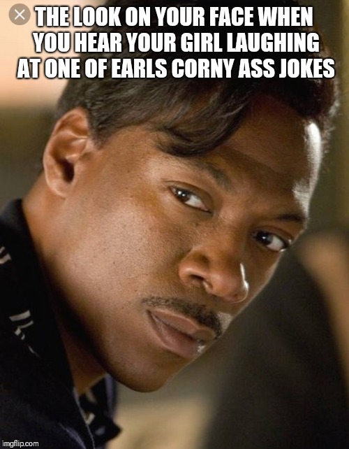 THE LOOK ON YOUR FACE WHEN YOU HEAR YOUR GIRL LAUGHING AT ONE OF EARLS CORNY ASS JOKES | image tagged in dream girl | made w/ Imgflip meme maker