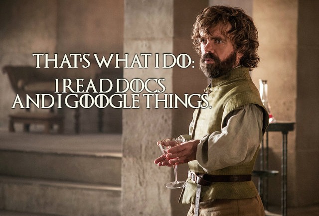Tyrion | THAT'S WHAT I DO:; I READ DOCS AND I GOOGLE THINGS. | image tagged in tyrion | made w/ Imgflip meme maker